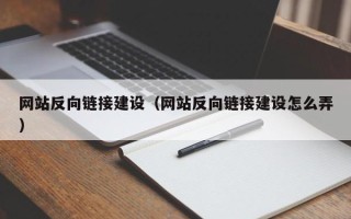 孝昌网站反向链接建设（网站反向链接建设怎么弄）